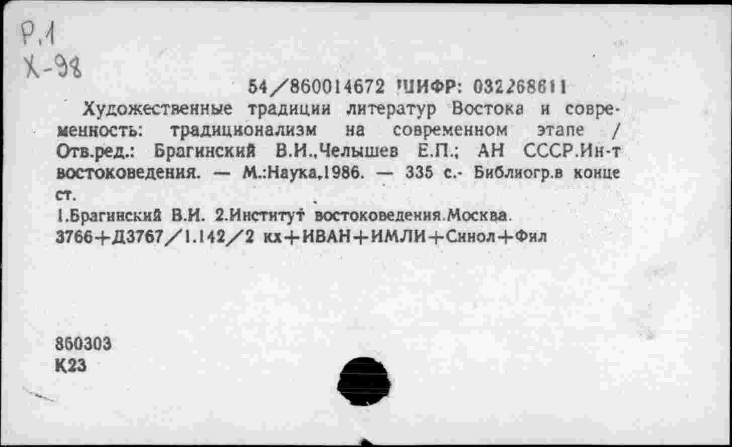 ﻿PH
54/860014672 ’ЦИФР: 03226861 1
Художественные традиции литератур Востока и современность: традиционализм на современном этапе / Отв.ред.: Брагинский В.И.,Челышев Е.П.; АН СССР.Ин-т востоковедения. — М.:НаукаЛ986. — 335 с.- Библиогр.в конце СТ.
ЬБрагинский В.И. 2.Институт востоковедения.Москва.
3766+Д3767/1.142/2 кх+ИВАН 4-ИМЛИ4-Синол4-Фил
860303 К23